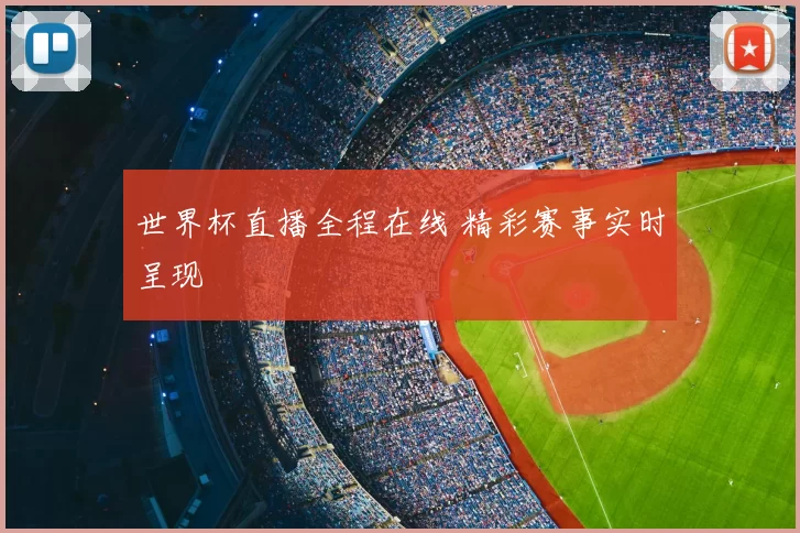 世界杯直播全程在线 精彩赛事实时呈现