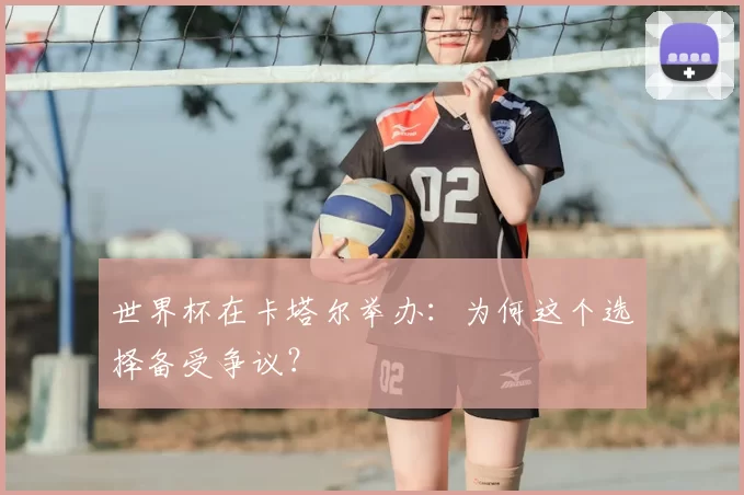 世界杯在卡塔尔举办：为何这个选择备受争议？