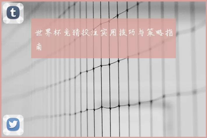 世界杯竞猜投注实用技巧与策略指南