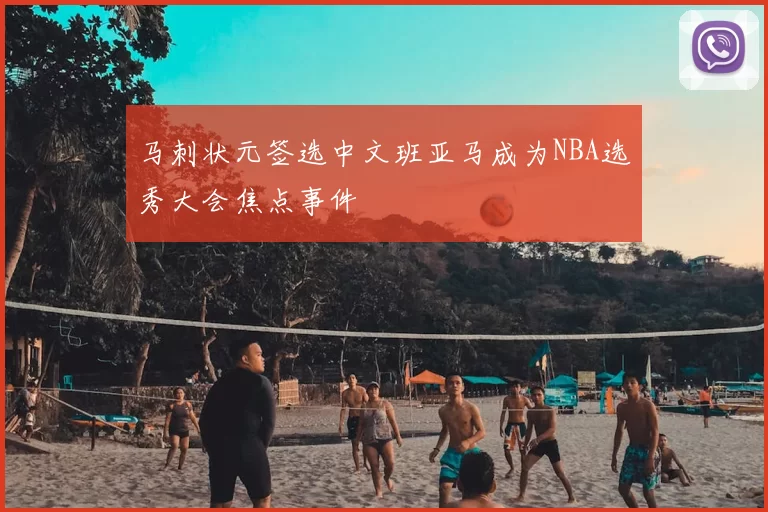 马刺状元签选中文班亚马成为NBA选秀大会焦点事件