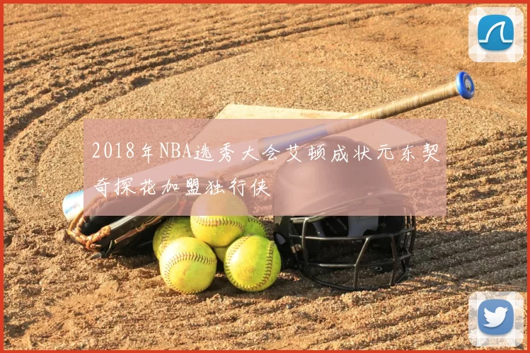 2018年NBA选秀大会艾顿成状元东契奇探花加盟独行侠