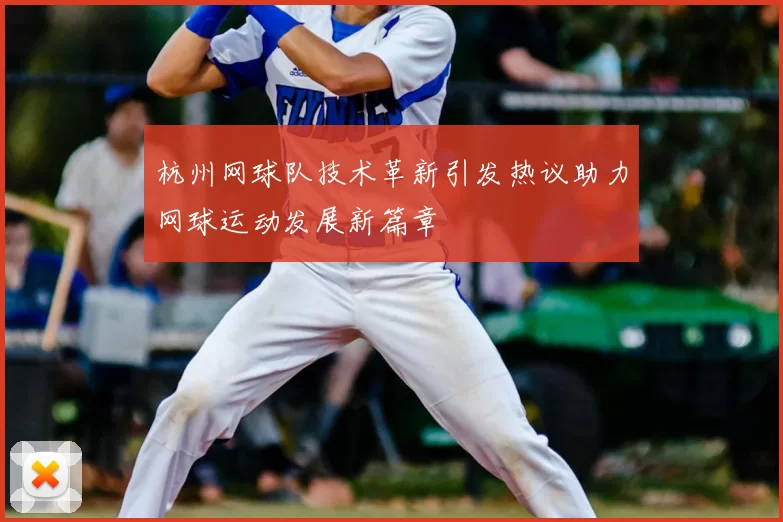杭州网球队技术革新引发热议助力网球运动发展新篇章
