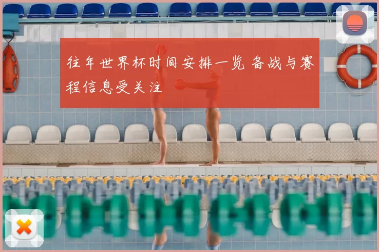 往年世界杯时间安排一览 备战与赛程信息受关注