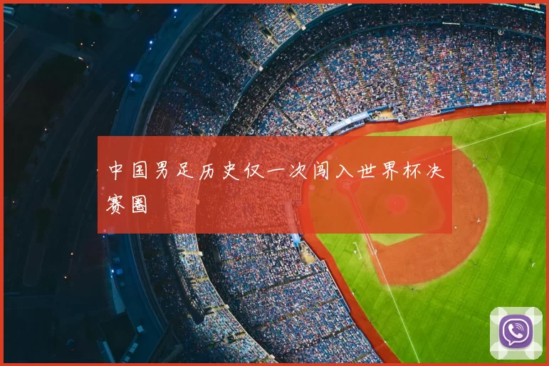 中国男足历史仅一次闯入世界杯决赛圈