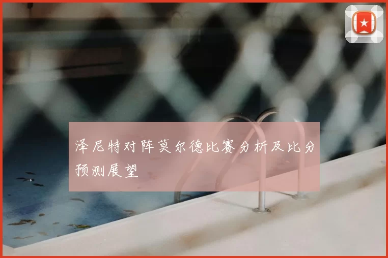 泽尼特对阵莫尔德比赛分析及比分预测展望