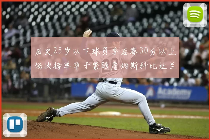 历史25岁以下球员季后赛30分以上场次榜单华子紧随詹姆斯科比杜兰特之后