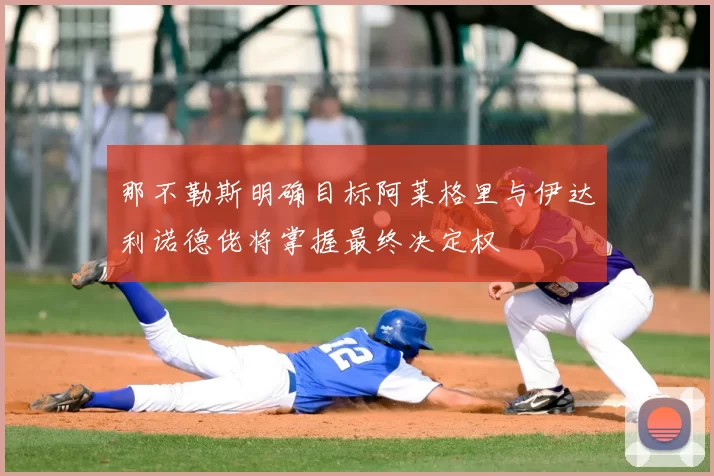 那不勒斯明确目标阿莱格里与伊达利诺德佬将掌握最终决定权