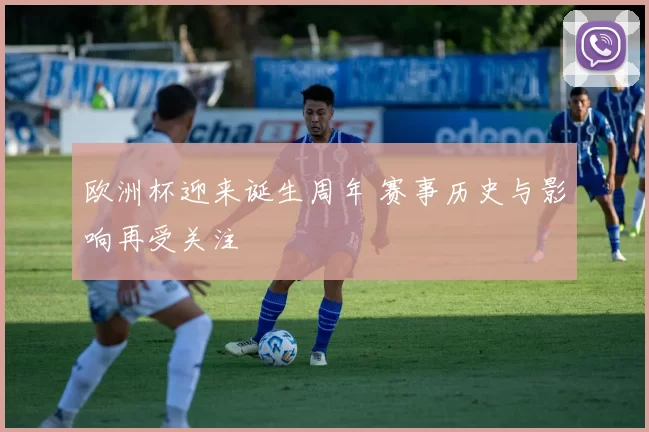欧洲杯迎来诞生周年 赛事历史与影响再受关注
