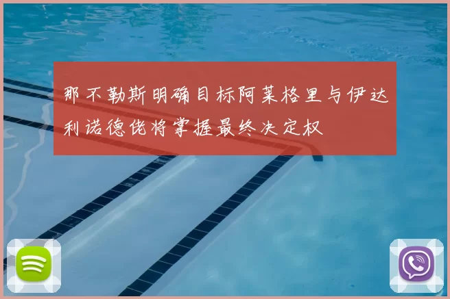 那不勒斯明确目标阿莱格里与伊达利诺德佬将掌握最终决定权