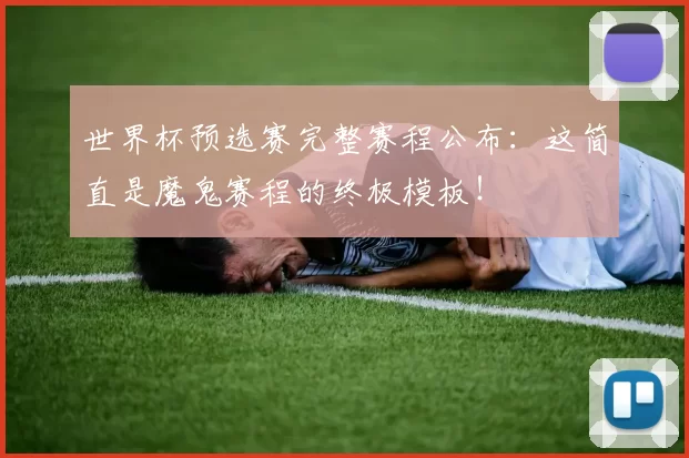 世界杯预选赛完整赛程公布:这简直是魔鬼赛程的终极模板!