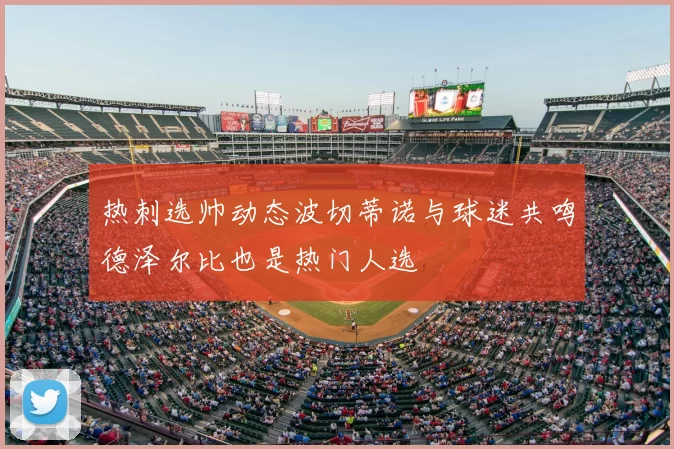 热刺选帅动态波切蒂诺与球迷共鸣德泽尔比也是热门人选
