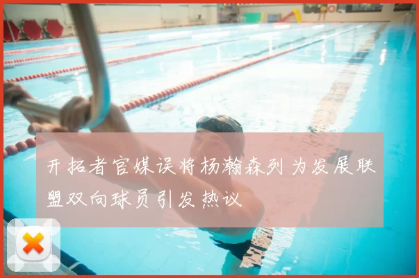 开拓者官媒误将杨瀚森列为发展联盟双向球员引发热议