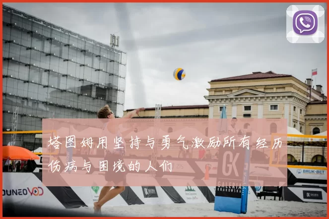 塔图姆用坚持与勇气激励所有经历伤病与困境的人们