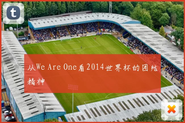 从We Are One看2014世界杯的团结精神