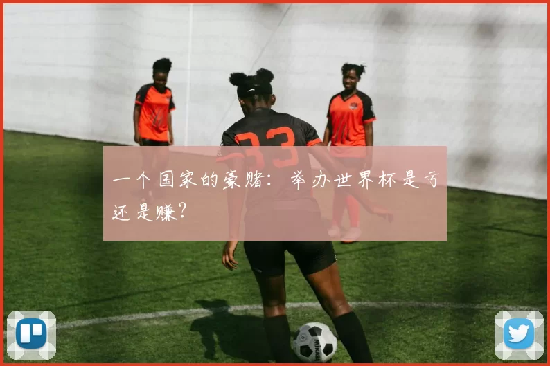 一个国家的豪赌：举办世界杯是亏还是赚？