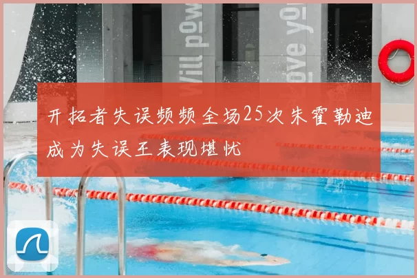 开拓者失误频频全场25次朱霍勒迪成为失误王表现堪忧