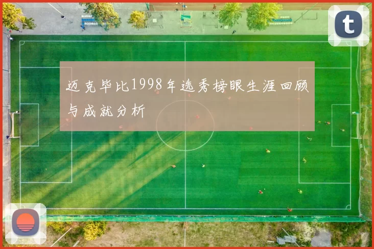 迈克毕比1998年选秀榜眼生涯回顾与成就分析