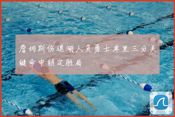 詹姆斯伤退湖人负勇士库里三分关键命中锁定胜局