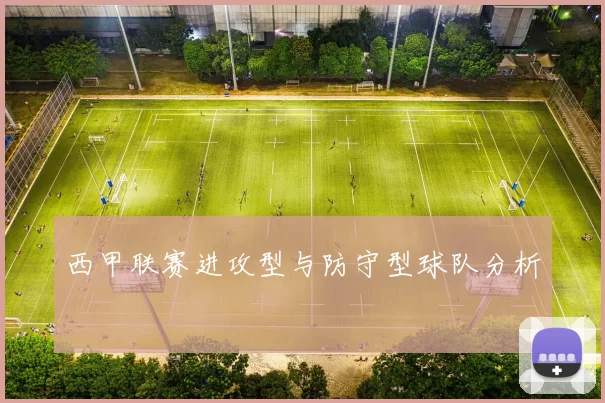 西甲联赛进攻型与防守型球队分析