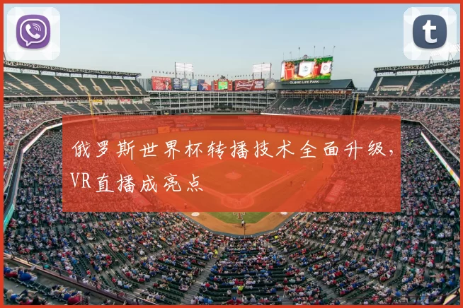俄罗斯世界杯转播技术全面升级，VR直播成亮点